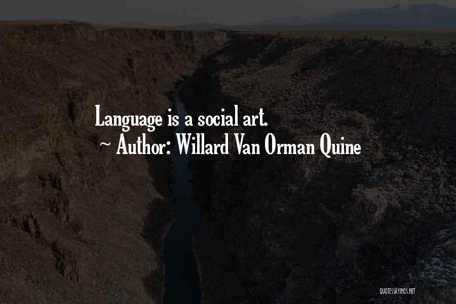 Willard Van Orman Quine Quotes: Language Is A Social Art.