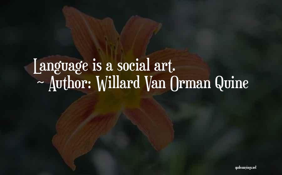 Willard Van Orman Quine Quotes: Language Is A Social Art.