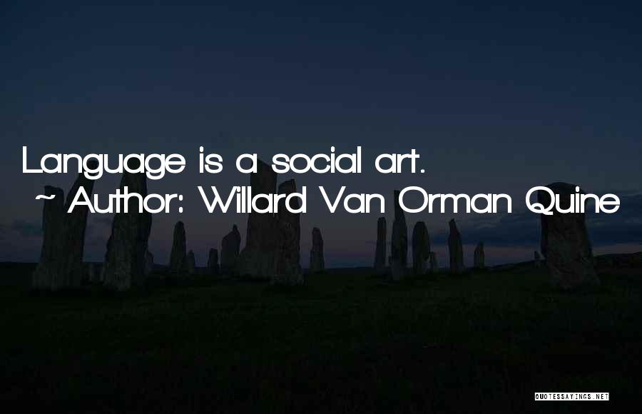 Willard Van Orman Quine Quotes: Language Is A Social Art.