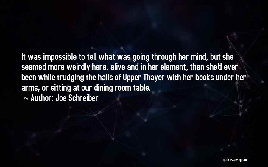 Joe Schreiber Quotes: It Was Impossible To Tell What Was Going Through Her Mind, But She Seemed More Weirdly Here, Alive And In