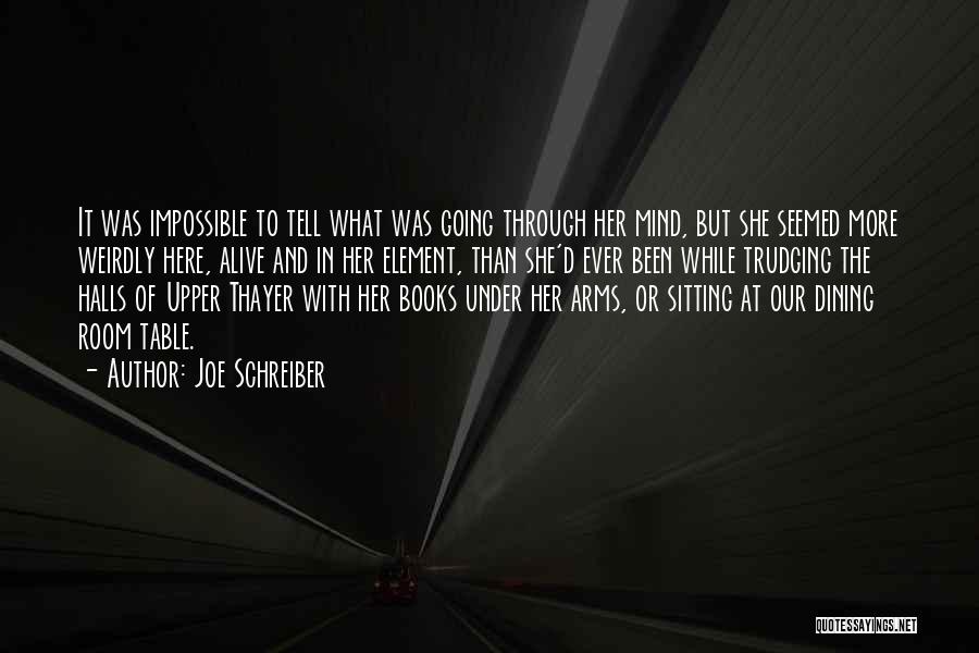 Joe Schreiber Quotes: It Was Impossible To Tell What Was Going Through Her Mind, But She Seemed More Weirdly Here, Alive And In