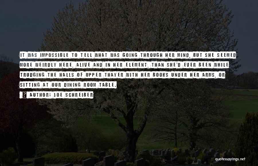 Joe Schreiber Quotes: It Was Impossible To Tell What Was Going Through Her Mind, But She Seemed More Weirdly Here, Alive And In