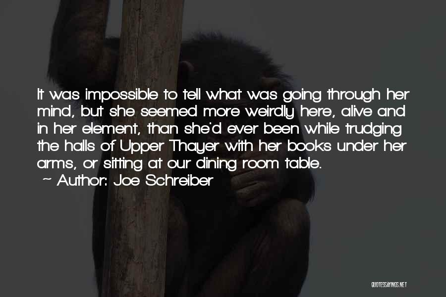 Joe Schreiber Quotes: It Was Impossible To Tell What Was Going Through Her Mind, But She Seemed More Weirdly Here, Alive And In