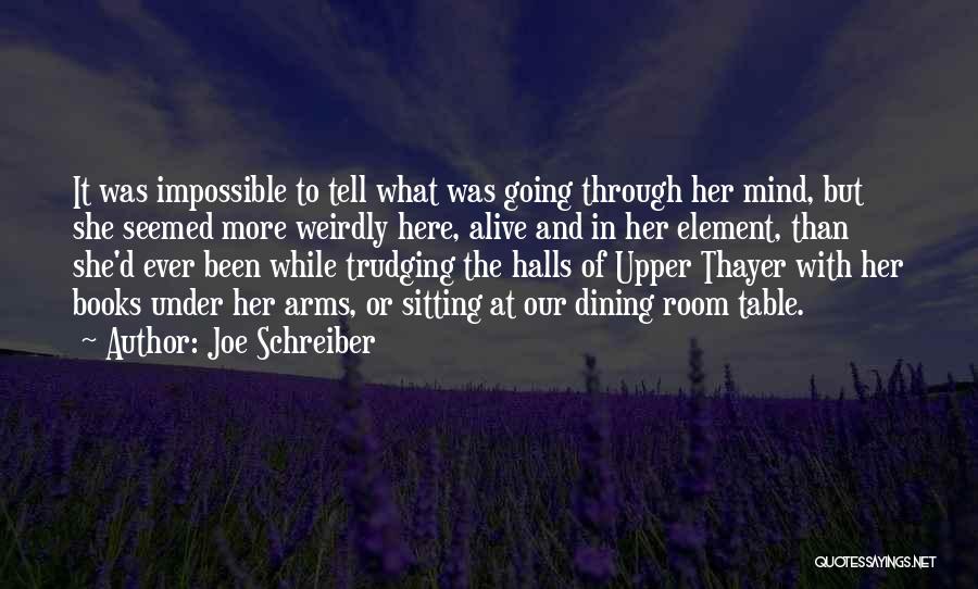 Joe Schreiber Quotes: It Was Impossible To Tell What Was Going Through Her Mind, But She Seemed More Weirdly Here, Alive And In