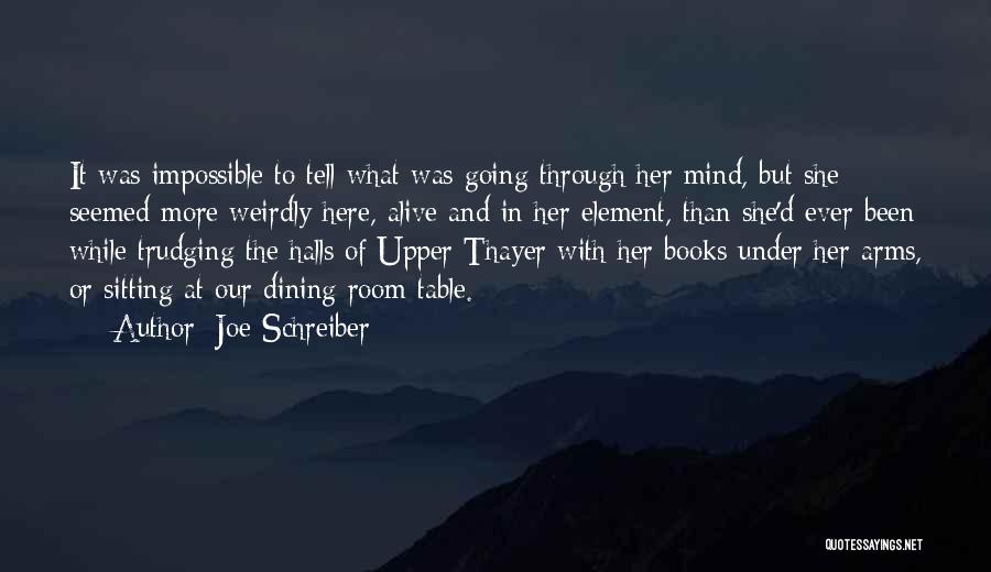 Joe Schreiber Quotes: It Was Impossible To Tell What Was Going Through Her Mind, But She Seemed More Weirdly Here, Alive And In