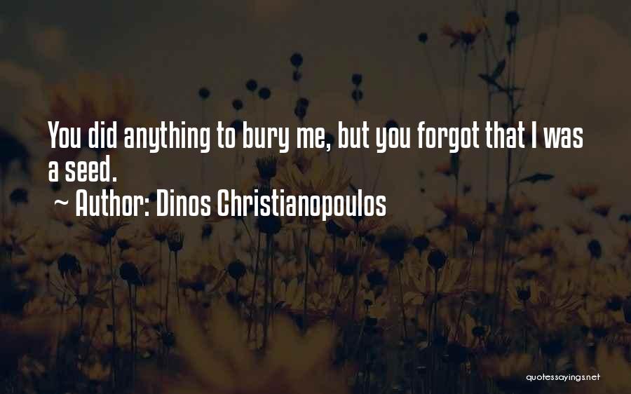 Dinos Christianopoulos Quotes: You Did Anything To Bury Me, But You Forgot That I Was A Seed.