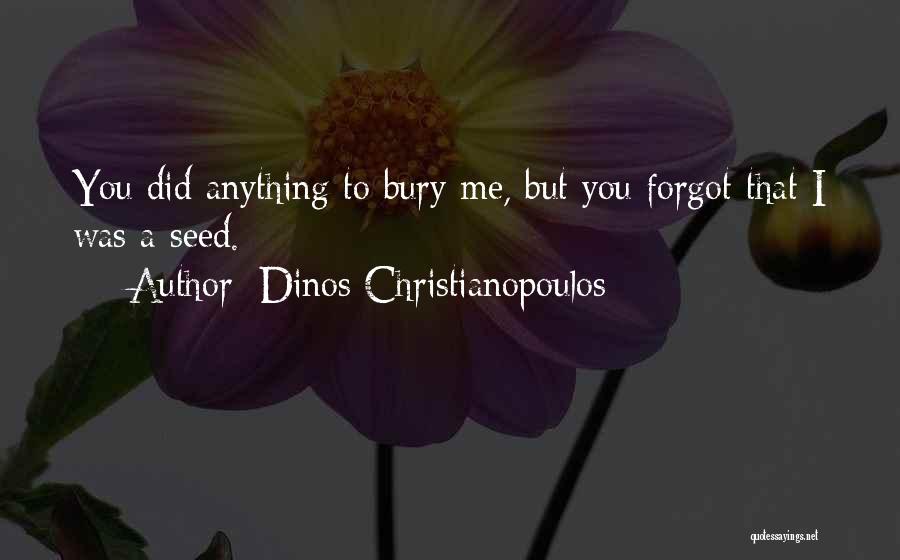 Dinos Christianopoulos Quotes: You Did Anything To Bury Me, But You Forgot That I Was A Seed.