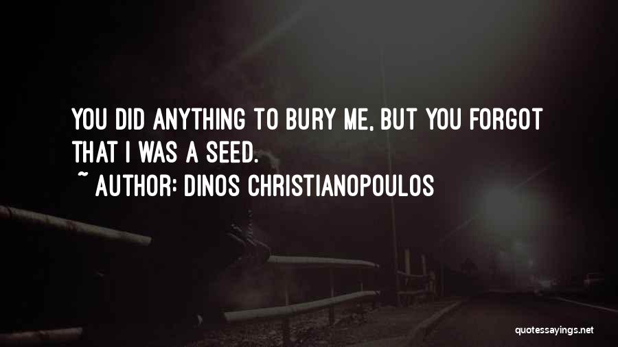 Dinos Christianopoulos Quotes: You Did Anything To Bury Me, But You Forgot That I Was A Seed.