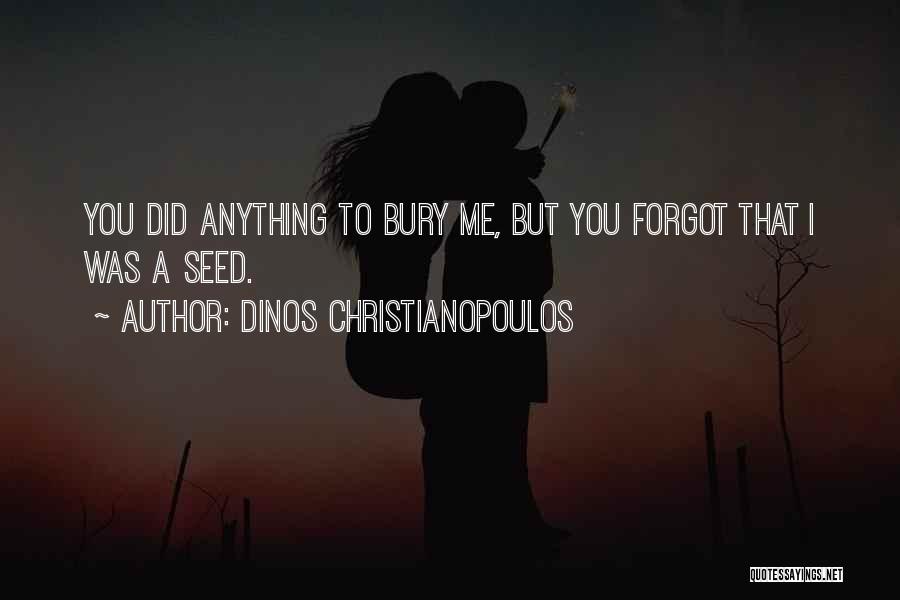 Dinos Christianopoulos Quotes: You Did Anything To Bury Me, But You Forgot That I Was A Seed.