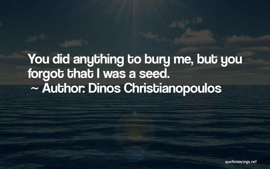Dinos Christianopoulos Quotes: You Did Anything To Bury Me, But You Forgot That I Was A Seed.