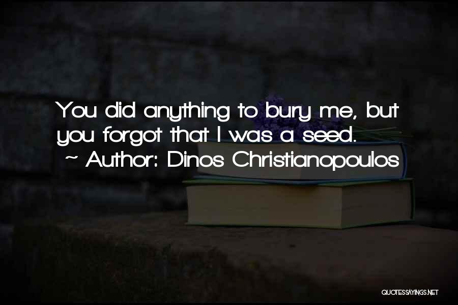 Dinos Christianopoulos Quotes: You Did Anything To Bury Me, But You Forgot That I Was A Seed.