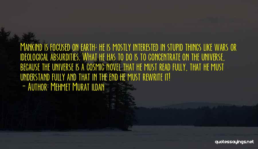 Mehmet Murat Ildan Quotes: Mankind Is Focused On Earth; He Is Mostly Interested In Stupid Things Like Wars Or Ideological Absurdities. What He Has