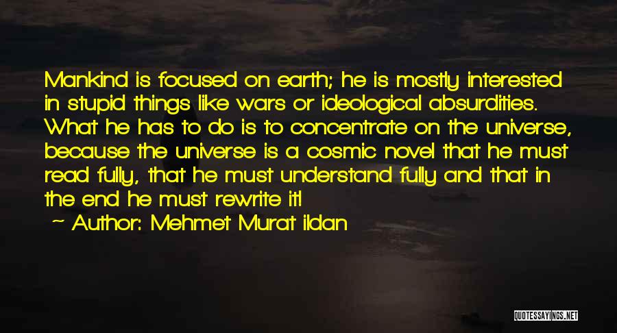 Mehmet Murat Ildan Quotes: Mankind Is Focused On Earth; He Is Mostly Interested In Stupid Things Like Wars Or Ideological Absurdities. What He Has