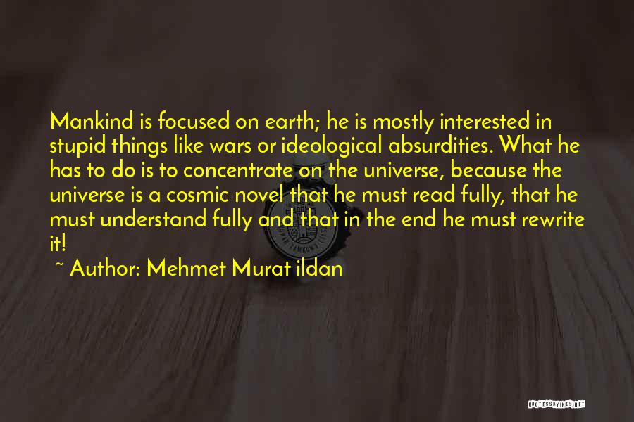 Mehmet Murat Ildan Quotes: Mankind Is Focused On Earth; He Is Mostly Interested In Stupid Things Like Wars Or Ideological Absurdities. What He Has