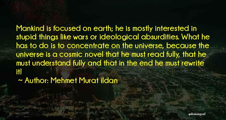 Mehmet Murat Ildan Quotes: Mankind Is Focused On Earth; He Is Mostly Interested In Stupid Things Like Wars Or Ideological Absurdities. What He Has