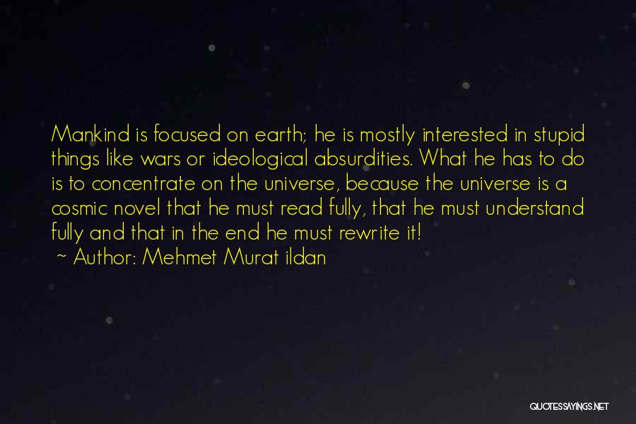 Mehmet Murat Ildan Quotes: Mankind Is Focused On Earth; He Is Mostly Interested In Stupid Things Like Wars Or Ideological Absurdities. What He Has