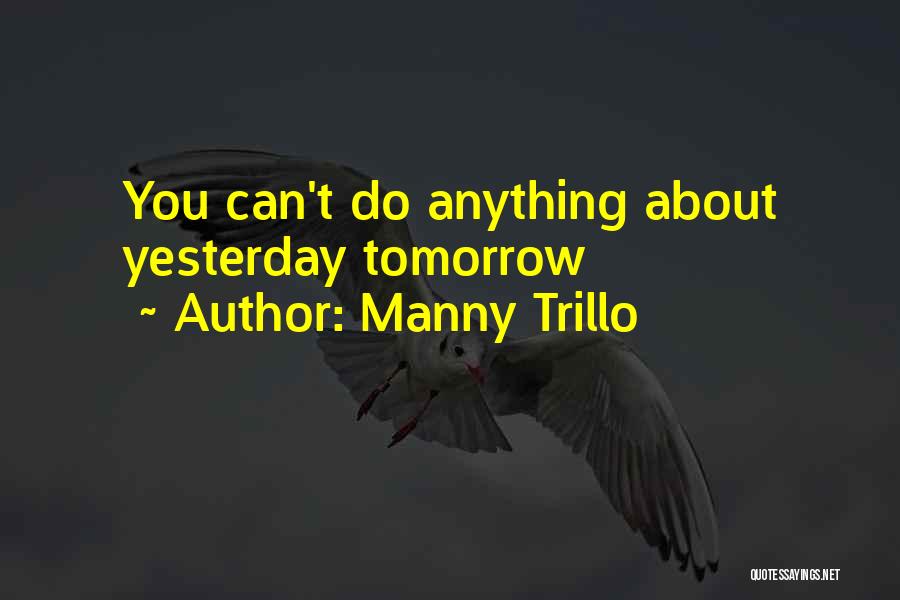 Manny Trillo Quotes: You Can't Do Anything About Yesterday Tomorrow