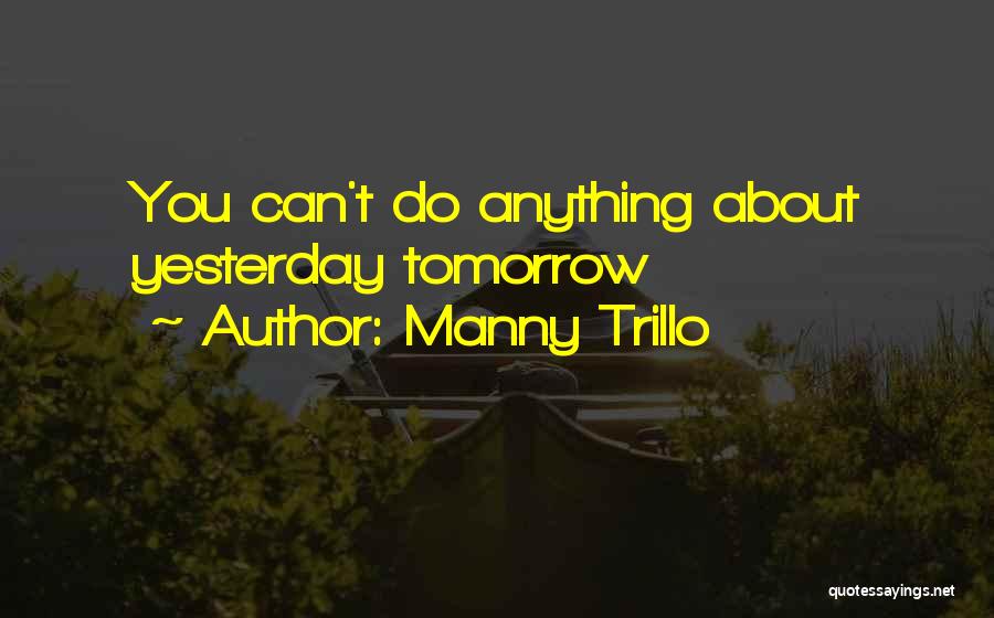 Manny Trillo Quotes: You Can't Do Anything About Yesterday Tomorrow