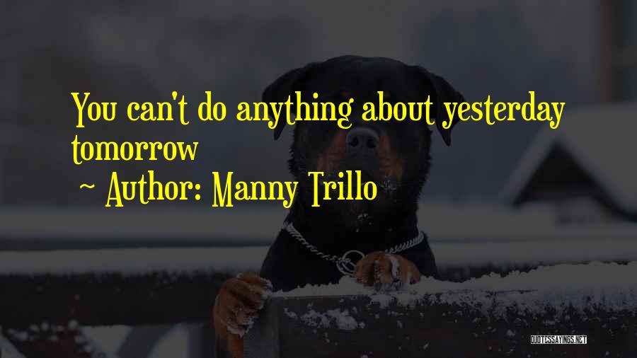 Manny Trillo Quotes: You Can't Do Anything About Yesterday Tomorrow