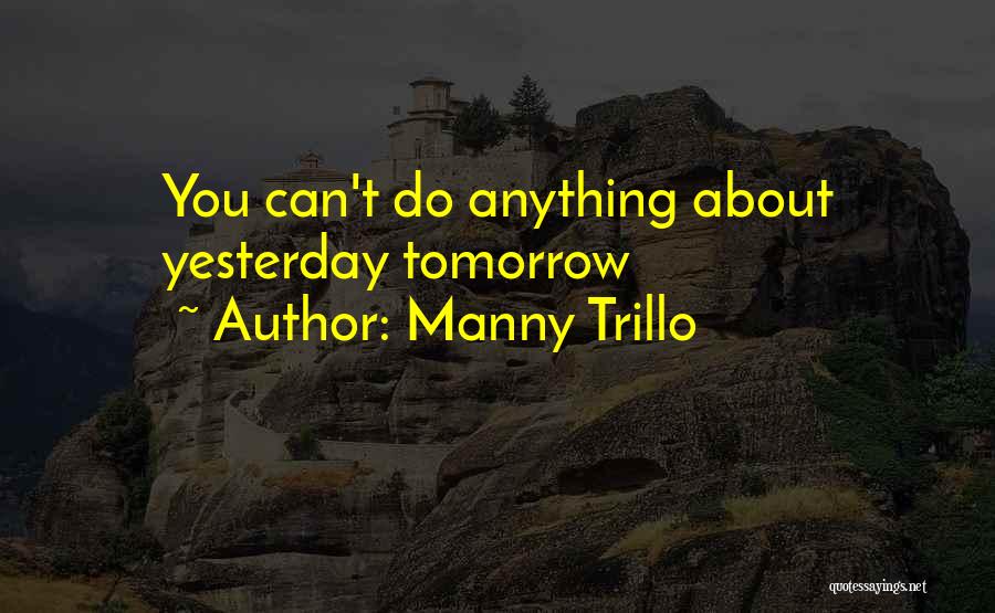 Manny Trillo Quotes: You Can't Do Anything About Yesterday Tomorrow