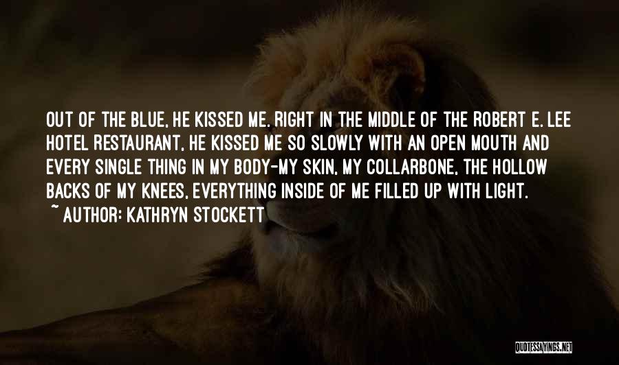Kathryn Stockett Quotes: Out Of The Blue, He Kissed Me. Right In The Middle Of The Robert E. Lee Hotel Restaurant, He Kissed