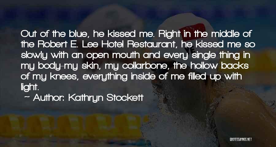 Kathryn Stockett Quotes: Out Of The Blue, He Kissed Me. Right In The Middle Of The Robert E. Lee Hotel Restaurant, He Kissed