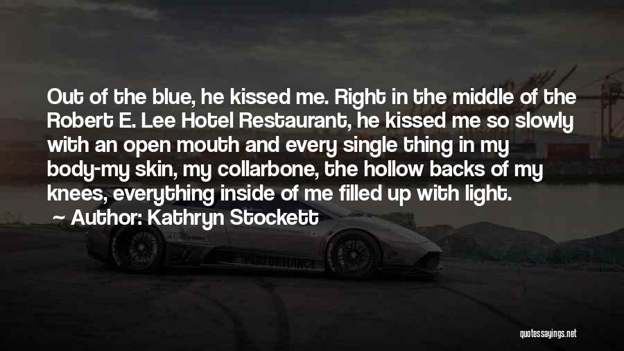 Kathryn Stockett Quotes: Out Of The Blue, He Kissed Me. Right In The Middle Of The Robert E. Lee Hotel Restaurant, He Kissed