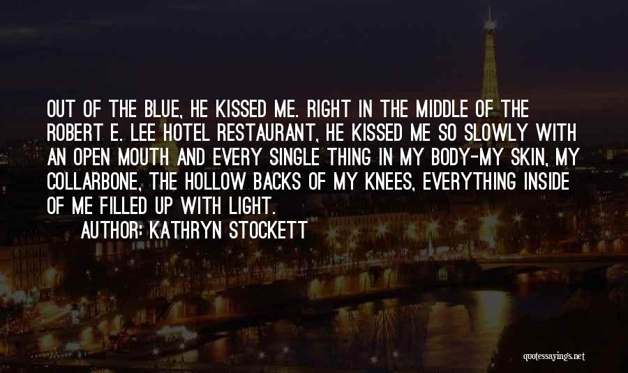 Kathryn Stockett Quotes: Out Of The Blue, He Kissed Me. Right In The Middle Of The Robert E. Lee Hotel Restaurant, He Kissed
