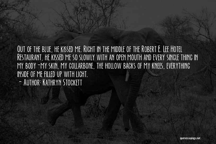 Kathryn Stockett Quotes: Out Of The Blue, He Kissed Me. Right In The Middle Of The Robert E. Lee Hotel Restaurant, He Kissed