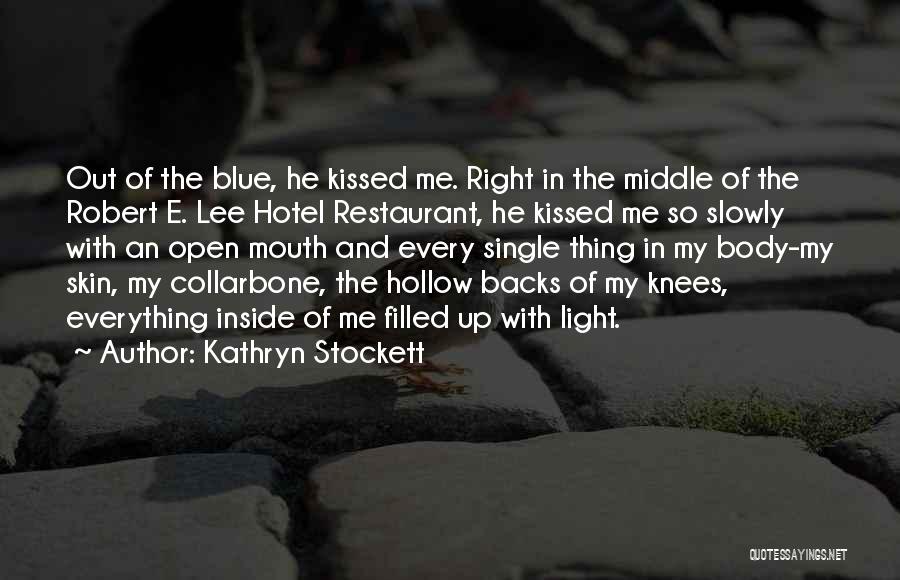 Kathryn Stockett Quotes: Out Of The Blue, He Kissed Me. Right In The Middle Of The Robert E. Lee Hotel Restaurant, He Kissed