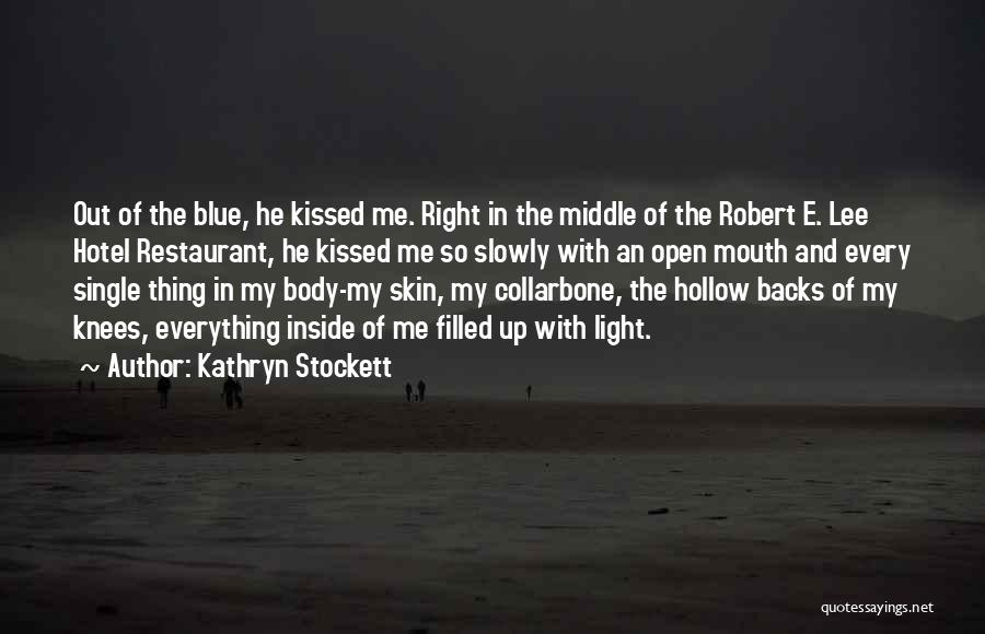 Kathryn Stockett Quotes: Out Of The Blue, He Kissed Me. Right In The Middle Of The Robert E. Lee Hotel Restaurant, He Kissed