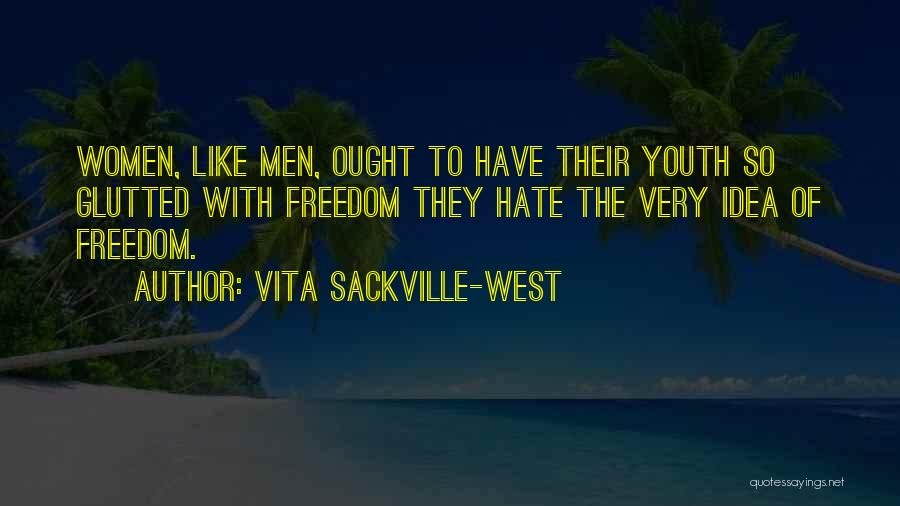 Vita Sackville-West Quotes: Women, Like Men, Ought To Have Their Youth So Glutted With Freedom They Hate The Very Idea Of Freedom.