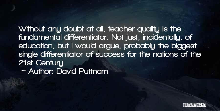 David Puttnam Quotes: Without Any Doubt At All, Teacher Quality Is The Fundamental Differentiator. Not Just, Incidentally, Of Education, But I Would Argue,