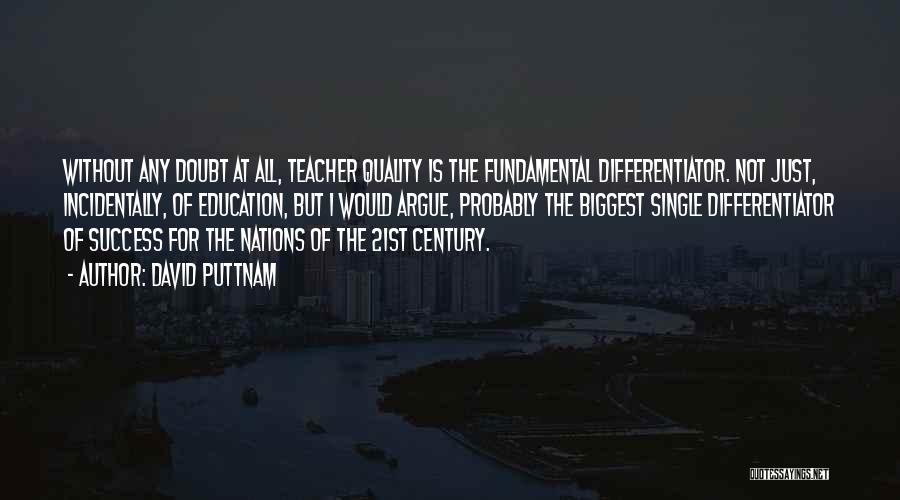 David Puttnam Quotes: Without Any Doubt At All, Teacher Quality Is The Fundamental Differentiator. Not Just, Incidentally, Of Education, But I Would Argue,