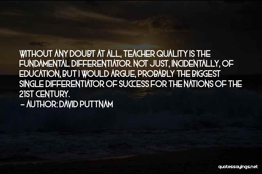 David Puttnam Quotes: Without Any Doubt At All, Teacher Quality Is The Fundamental Differentiator. Not Just, Incidentally, Of Education, But I Would Argue,