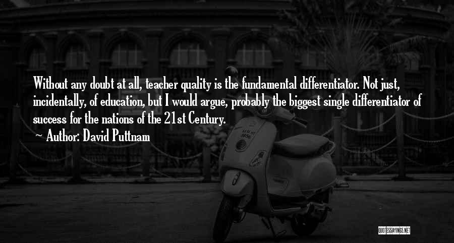 David Puttnam Quotes: Without Any Doubt At All, Teacher Quality Is The Fundamental Differentiator. Not Just, Incidentally, Of Education, But I Would Argue,