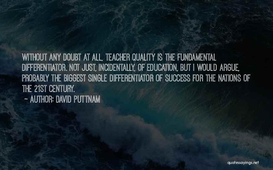 David Puttnam Quotes: Without Any Doubt At All, Teacher Quality Is The Fundamental Differentiator. Not Just, Incidentally, Of Education, But I Would Argue,