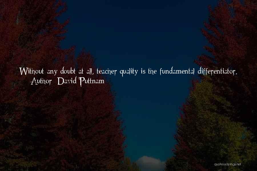 David Puttnam Quotes: Without Any Doubt At All, Teacher Quality Is The Fundamental Differentiator. Not Just, Incidentally, Of Education, But I Would Argue,