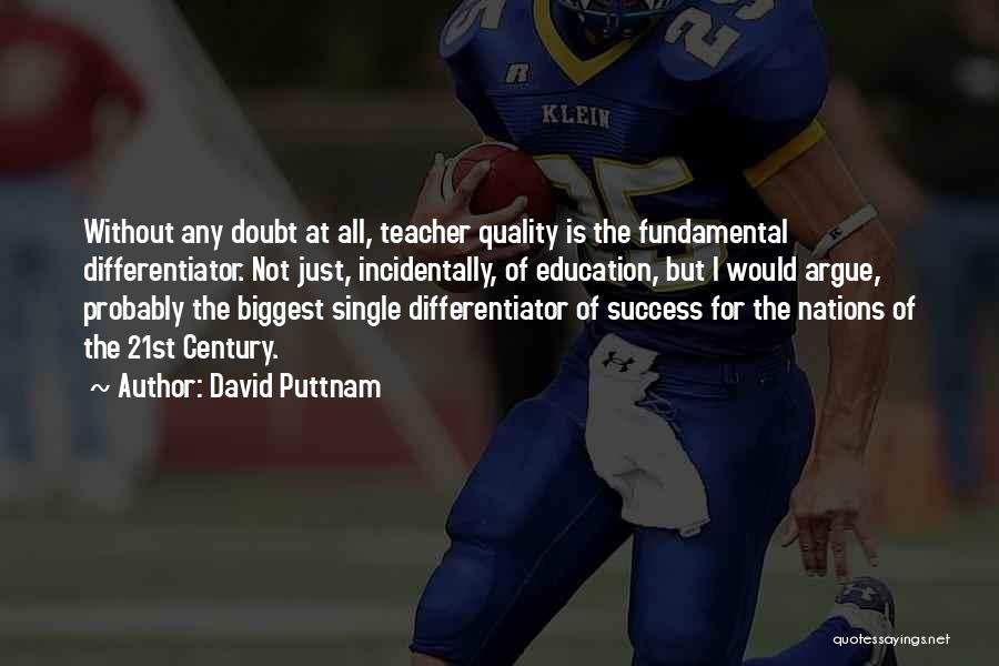 David Puttnam Quotes: Without Any Doubt At All, Teacher Quality Is The Fundamental Differentiator. Not Just, Incidentally, Of Education, But I Would Argue,