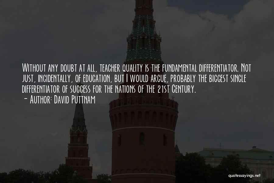 David Puttnam Quotes: Without Any Doubt At All, Teacher Quality Is The Fundamental Differentiator. Not Just, Incidentally, Of Education, But I Would Argue,