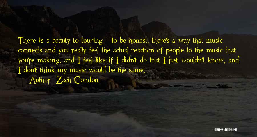 Zach Condon Quotes: There Is A Beauty To Touring - To Be Honest, There's A Way That Music Connects And You Really Feel