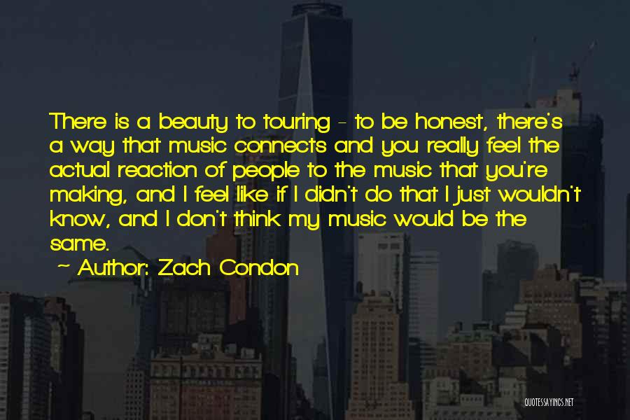 Zach Condon Quotes: There Is A Beauty To Touring - To Be Honest, There's A Way That Music Connects And You Really Feel