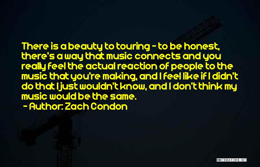 Zach Condon Quotes: There Is A Beauty To Touring - To Be Honest, There's A Way That Music Connects And You Really Feel