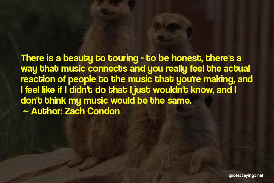 Zach Condon Quotes: There Is A Beauty To Touring - To Be Honest, There's A Way That Music Connects And You Really Feel