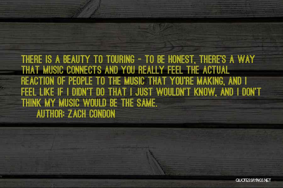 Zach Condon Quotes: There Is A Beauty To Touring - To Be Honest, There's A Way That Music Connects And You Really Feel