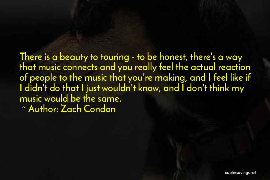 Zach Condon Quotes: There Is A Beauty To Touring - To Be Honest, There's A Way That Music Connects And You Really Feel