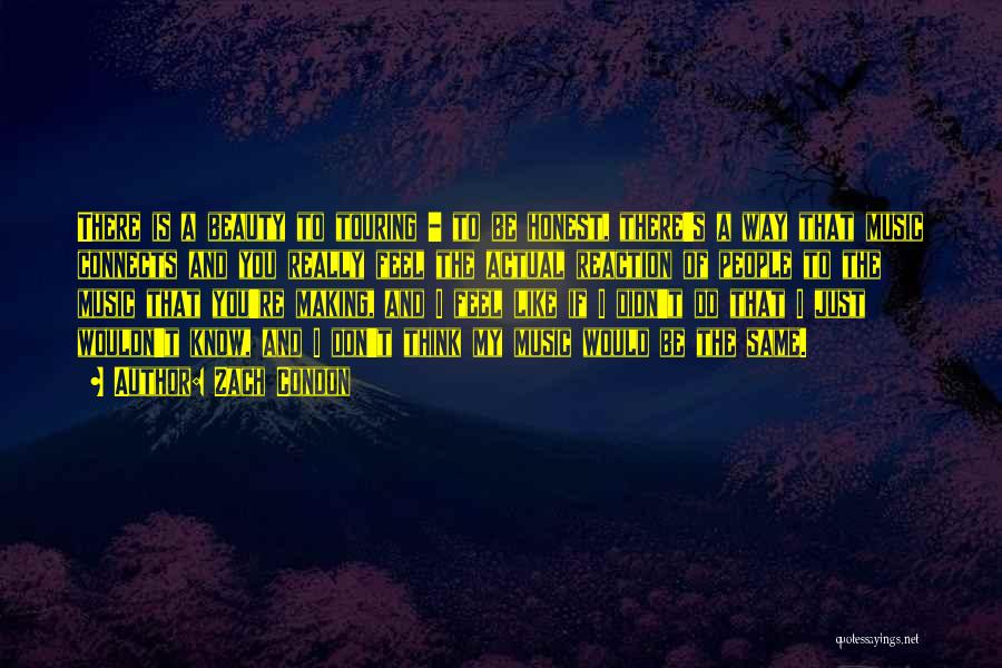 Zach Condon Quotes: There Is A Beauty To Touring - To Be Honest, There's A Way That Music Connects And You Really Feel
