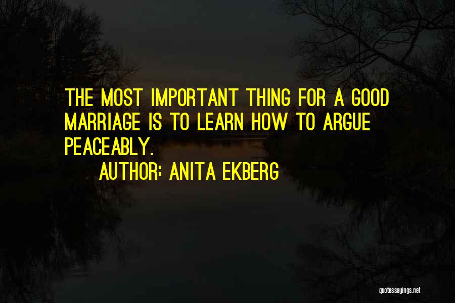 Anita Ekberg Quotes: The Most Important Thing For A Good Marriage Is To Learn How To Argue Peaceably.