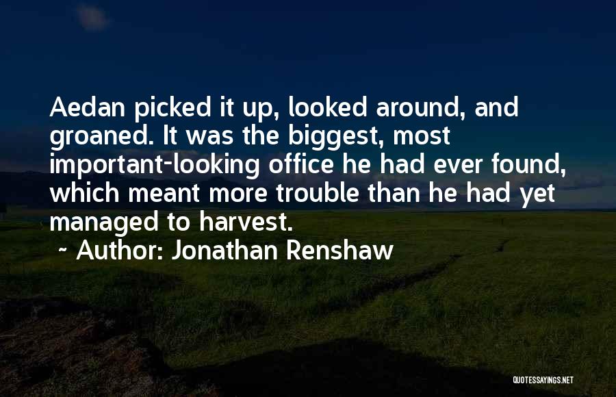 Jonathan Renshaw Quotes: Aedan Picked It Up, Looked Around, And Groaned. It Was The Biggest, Most Important-looking Office He Had Ever Found, Which