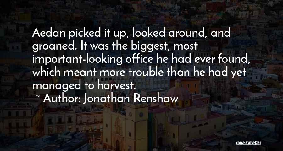 Jonathan Renshaw Quotes: Aedan Picked It Up, Looked Around, And Groaned. It Was The Biggest, Most Important-looking Office He Had Ever Found, Which